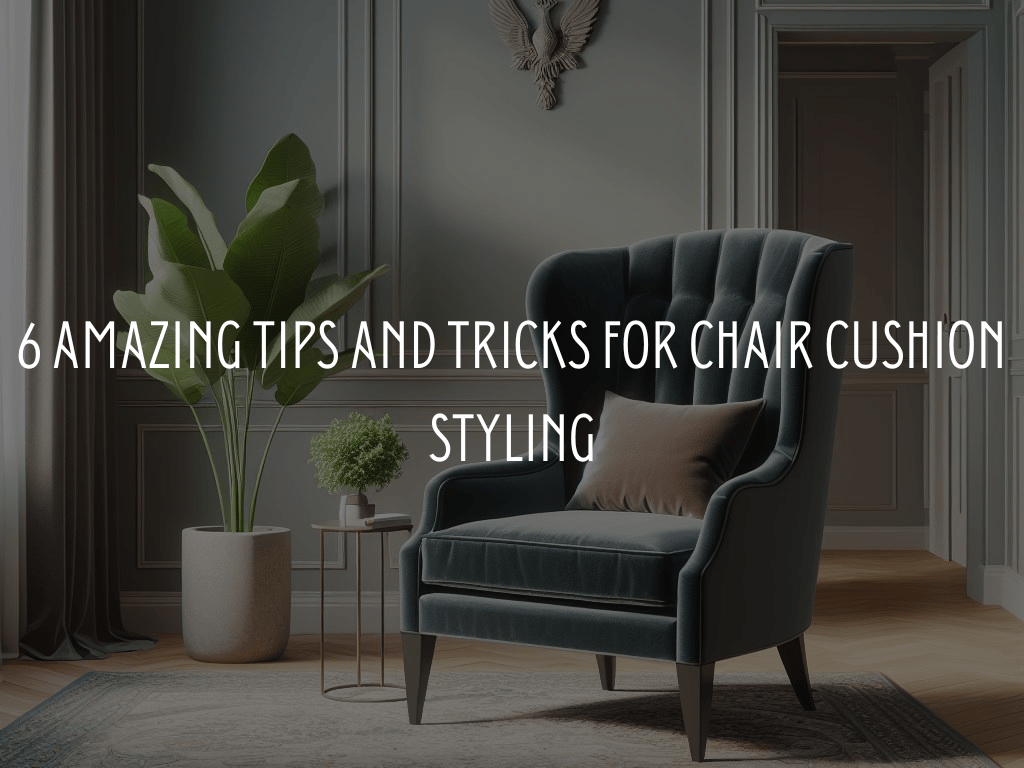 6 Amazing Tips and Tricks for Chair Cushion Styling